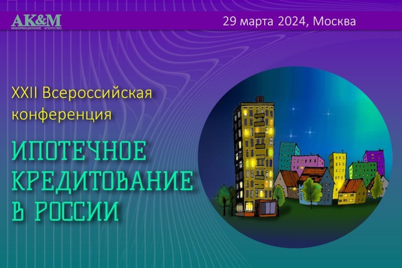 XXII Всероссийская конференция «Ипотечное кредитование в России» пройдет в Москве в конце марта