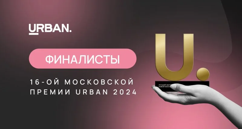 Названы финалисты московской премии Urban 2024 Названы финалисты московской премии Urban 2024
