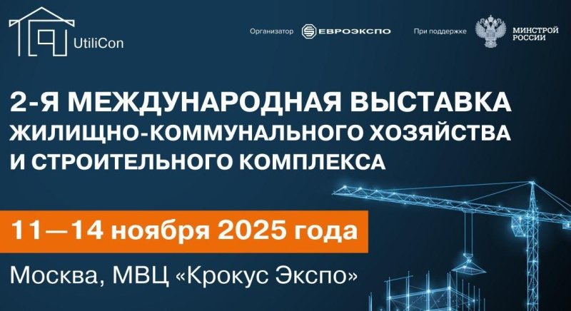 Сделаем российские города удобнее: II Международная выставка ЖКХ и строительного комплекса UtiliCon 2025 пройдет в Москве