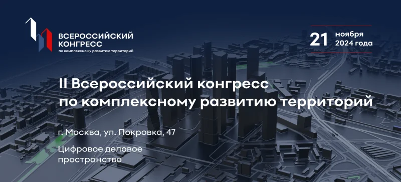 II Всероссийский конгресс по комплексному развитию территорий состоится в Москве с участием высокопоставленных гостей
